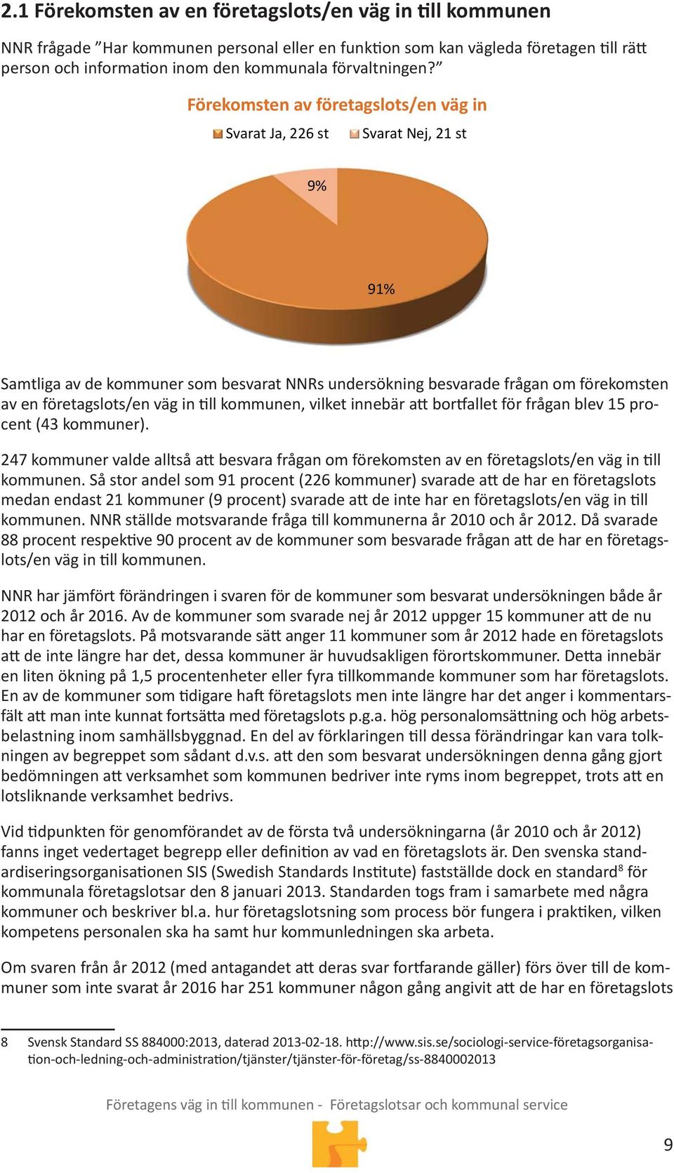 kommunen, vilket innebär a bor allet för frågan blev 15 procent (43 kommuner). 247 kommuner valde alltså a besvara frågan om förekomsten av en företagslots/en väg in ll kommunen.