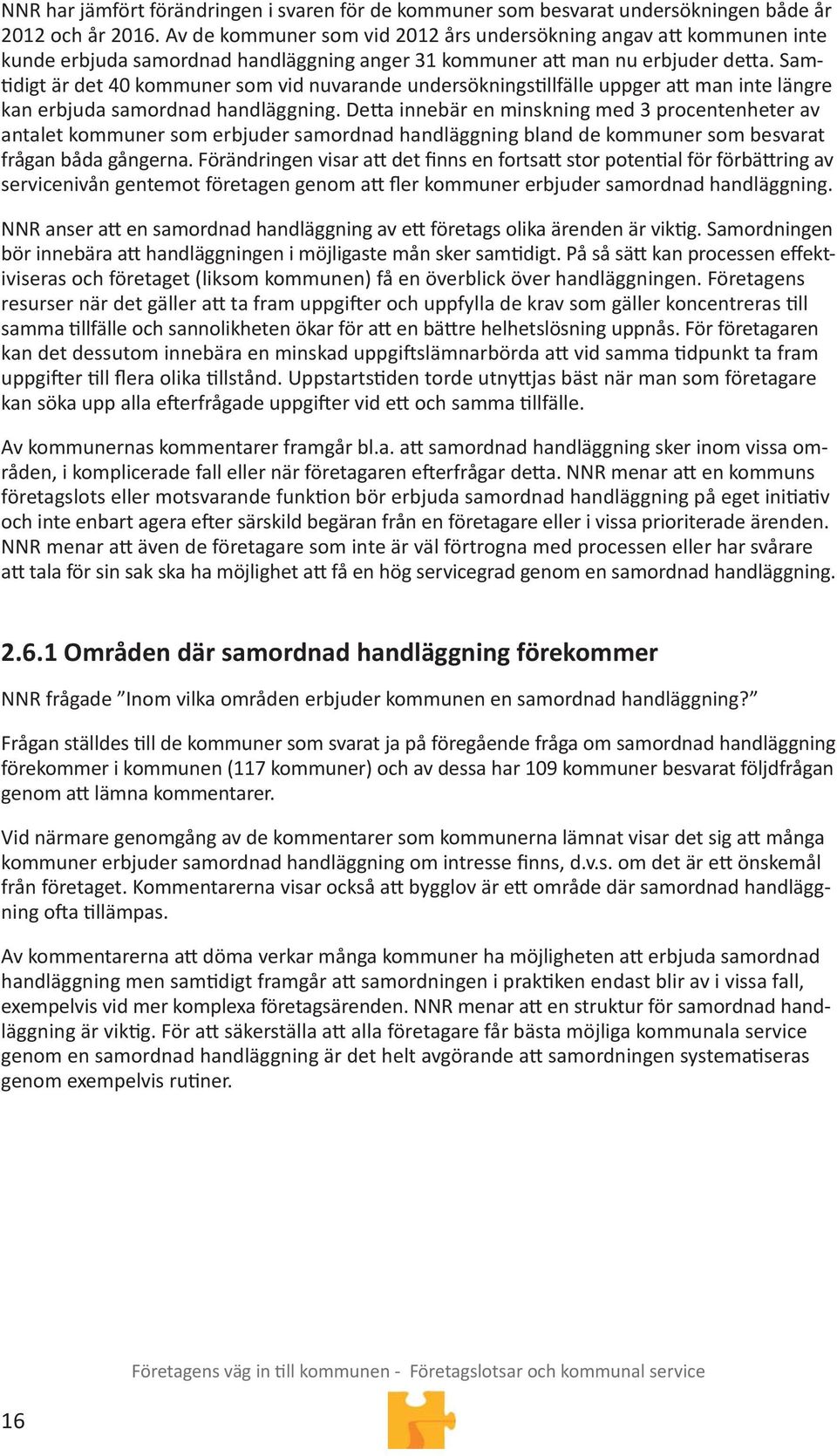 Sam- digt är det 40 kommuner som vid nuvarande undersöknings llfälle uppger a man inte längre kan erbjuda samordnad handläggning.