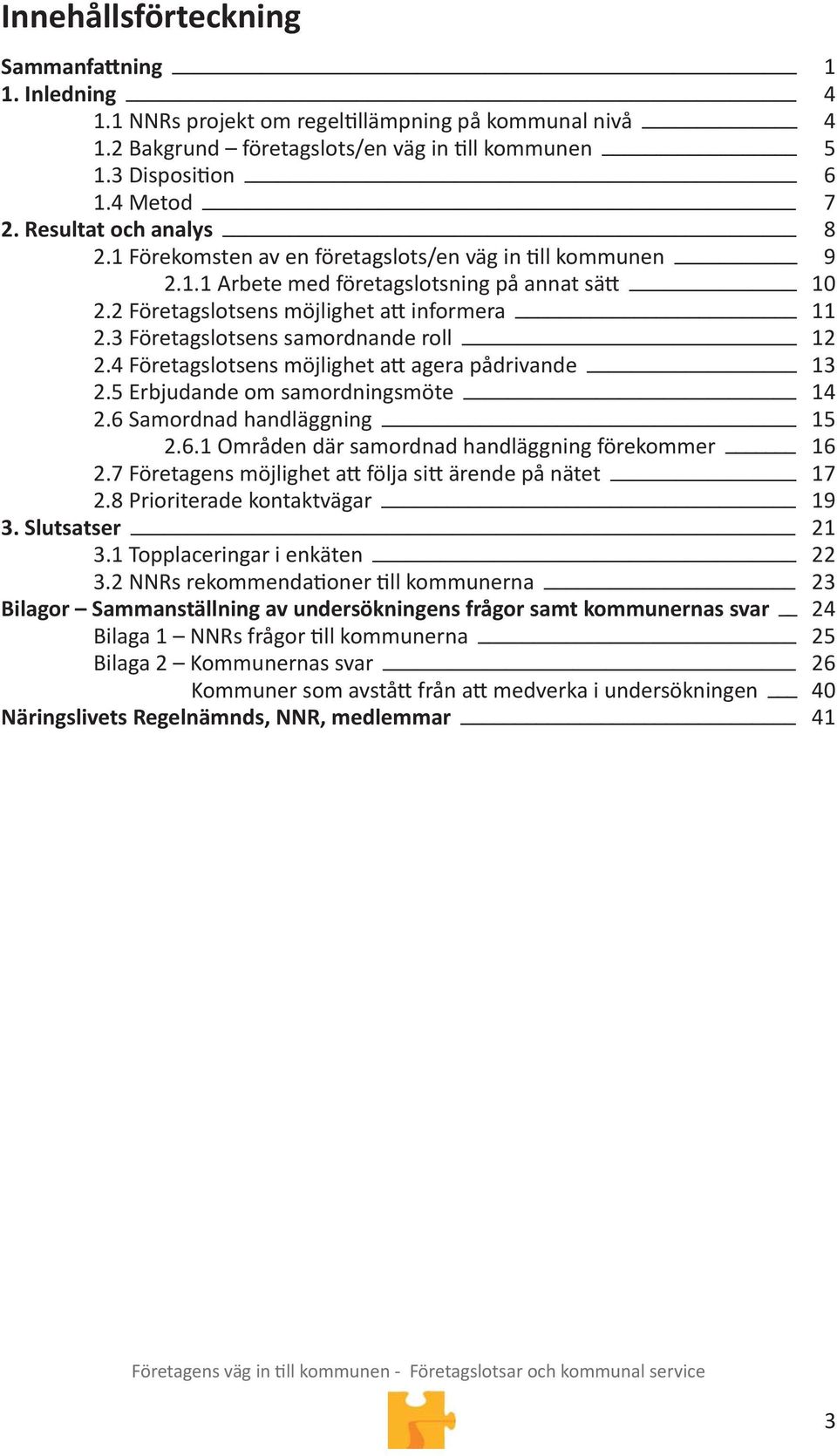 3 Företagslotsens samordnande roll 12 2.4 Företagslotsens möjlighet a agera pådrivande 13 2.5 Erbjudande om samordningsmöte 14 2.6 Samordnad handläggning 15 2.6.1 Områden där samordnad handläggning förekommer 16 2.