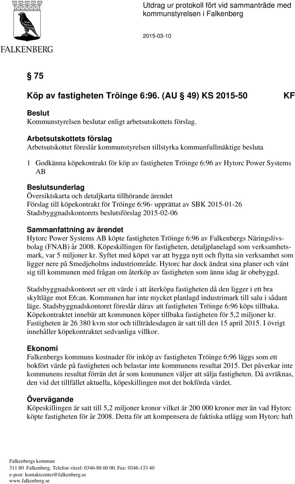 Beslutsunderlag Översiktskarta och detaljkarta tillhörande ärendet Förslag till köpekontrakt för Tröinge 6:96- upprättat av SBK 2015-01-26 Stadsbyggnadskontorets beslutsförslag 2015-02-06