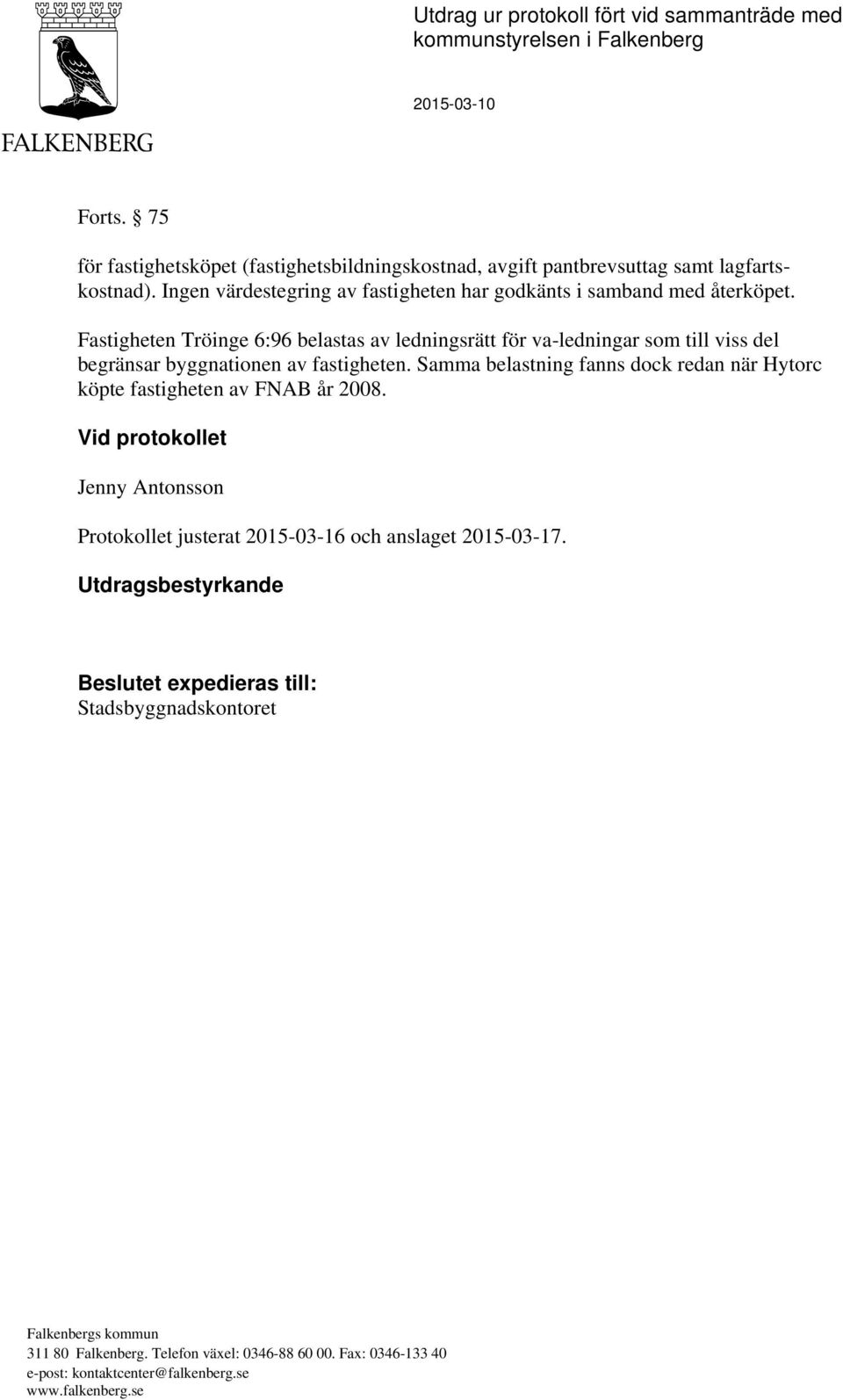 Fastigheten Tröinge 6:96 belastas av ledningsrätt för va-ledningar som till viss del begränsar byggnationen av fastigheten.