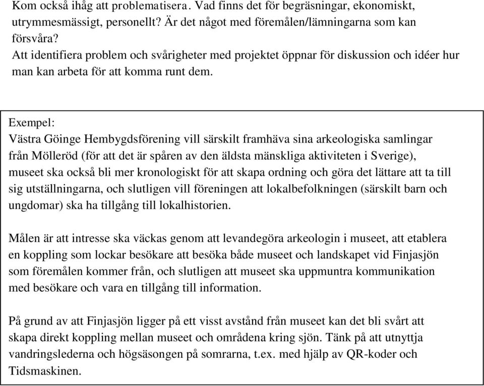 Exempel: Västra Göinge Hembygdsförening vill särskilt framhäva sina arkeologiska samlingar från Mölleröd (för att det är spåren av den äldsta mänskliga aktiviteten i Sverige), museet ska också bli