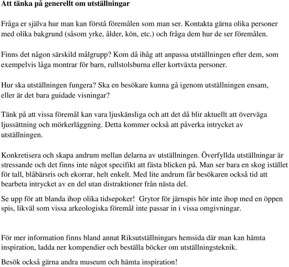 Hur ska utställningen fungera? Ska en besökare kunna gå igenom utställningen ensam, eller är det bara guidade visningar?