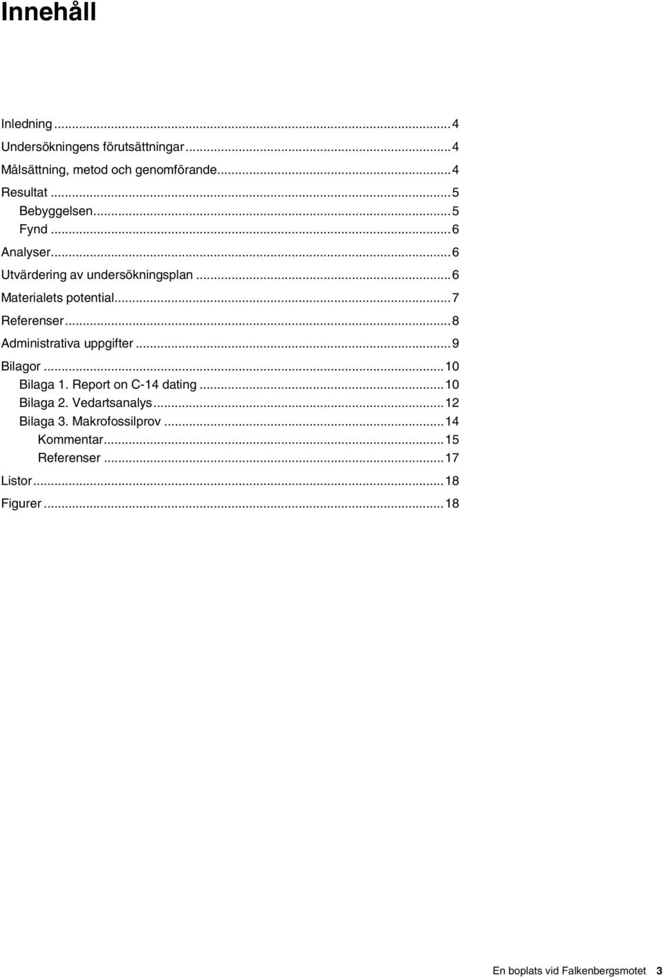 ..8 Administrativa uppgifter...9 Bilagor...10 Bilaga 1. Report on C-14 dating...10 Bilaga 2. Vedartsanalys.