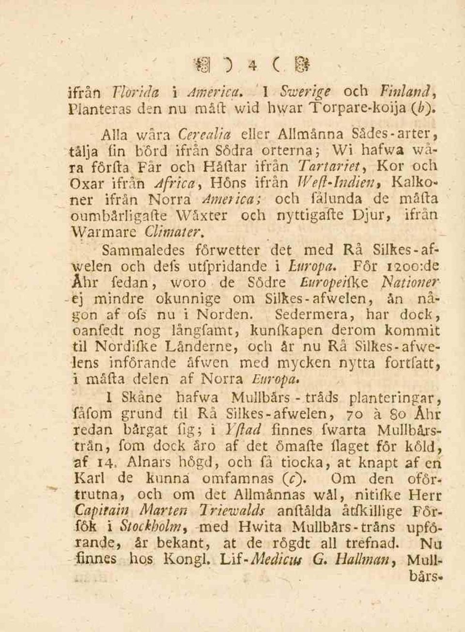 ifrån Norra America; och fålunda de måfla oumbårligafte Wåxter och nyttigafte Djur, ifrån Warmare Climater. Sammaledes förwetter det med Rå Silkes-afwelen och defs utfpridande i Europa.