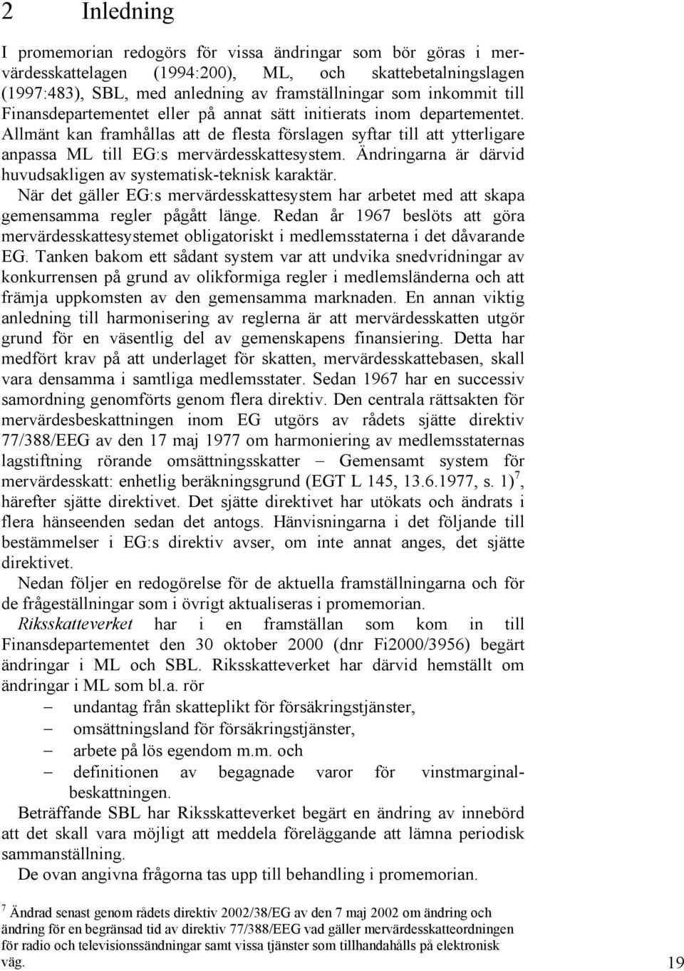Ändringarna är därvid huvudsakligen av systematisk-teknisk karaktär. När det gäller EG:s mervärdesskattesystem har arbetet med att skapa gemensamma regler pågått länge.