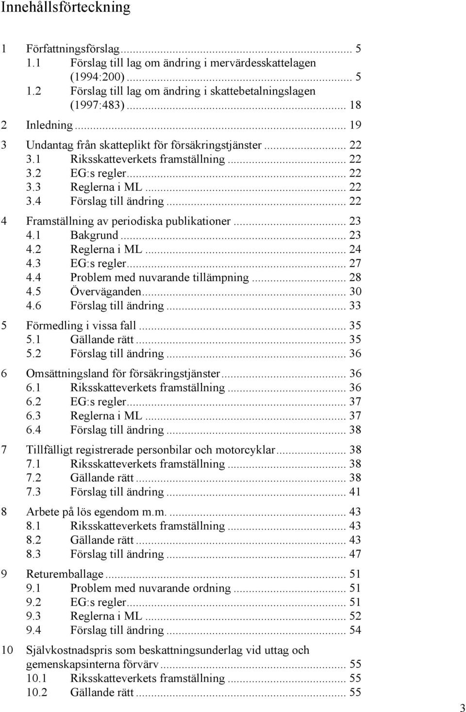 .. 22 4 Framställning av periodiska publikationer... 23 4.1 Bakgrund... 23 4.2 Reglerna i ML... 24 4.3 EG:s regler... 27 4.4 Problem med nuvarande tillämpning... 28 4.5 Överväganden... 30 4.