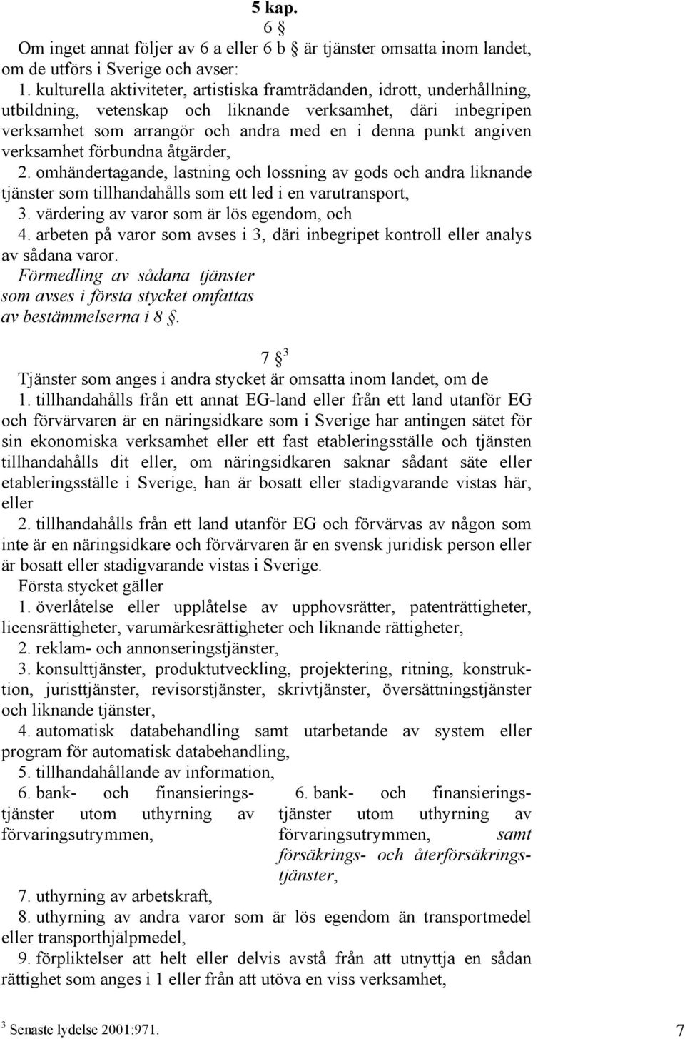 verksamhet förbundna åtgärder, 2. omhändertagande, lastning och lossning av gods och andra liknande tjänster som tillhandahålls som ett led i en varutransport, 3.