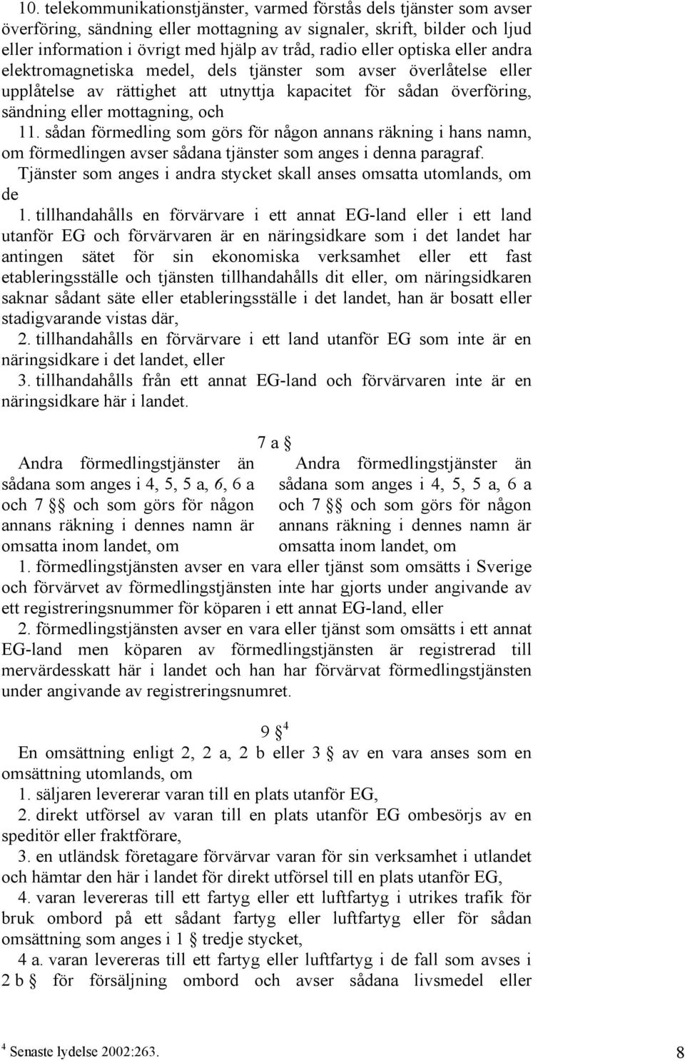 sådan förmedling som görs för någon annans räkning i hans namn, om förmedlingen avser sådana tjänster som anges i denna paragraf.
