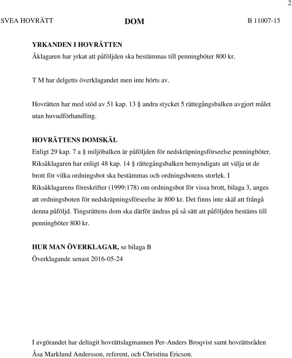 7 a miljöbalken är påföljden för nedskräpningsförseelse penningböter. Riksåklagaren har enligt 48 kap.