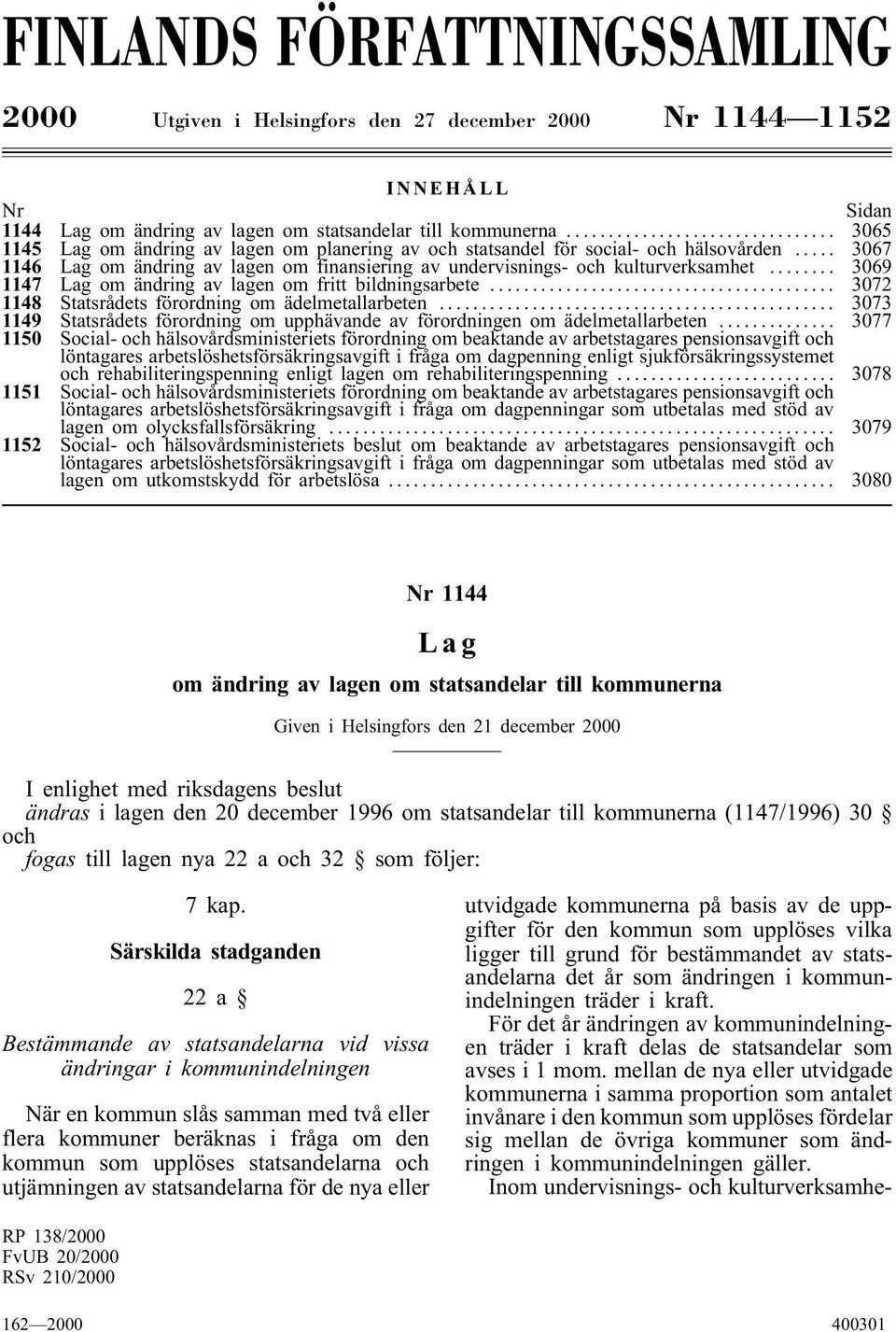 .. 3069 1147 Lag om ändring av lagen om fritt bildningsarbete... 3072 1148 Statsrådets förordning om ädelmetallarbeten.