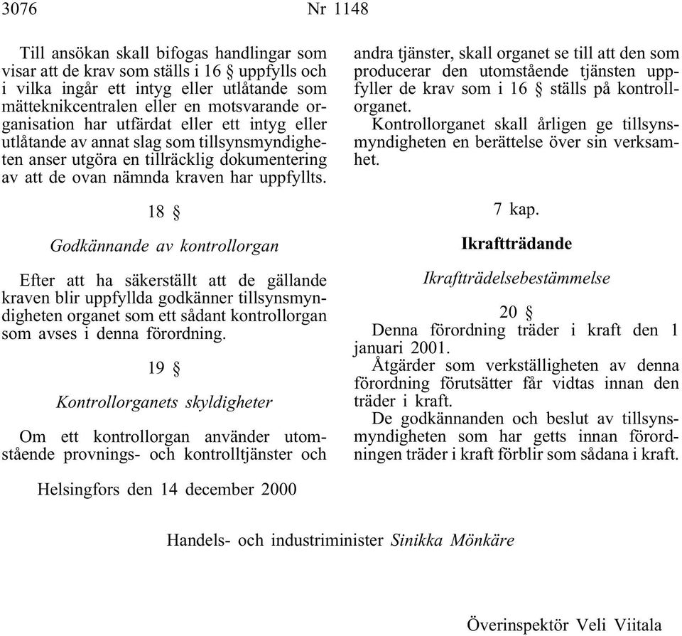 18 Godkännande av kontrollorgan Efter att ha säkerställt att de gällande kraven blir uppfyllda godkänner tillsynsmyndigheten organet som ett sådant kontrollorgan som avses i denna förordning.