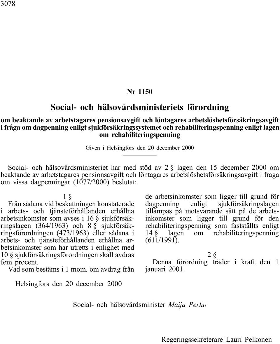 december 2000 om beaktande av arbetstagares pensionsavgift och löntagares arbetslöshetsförsäkringsavgift i fråga om vissa dagpenningar (1077/2000) beslutat: 1 Från sådana vid beskattningen