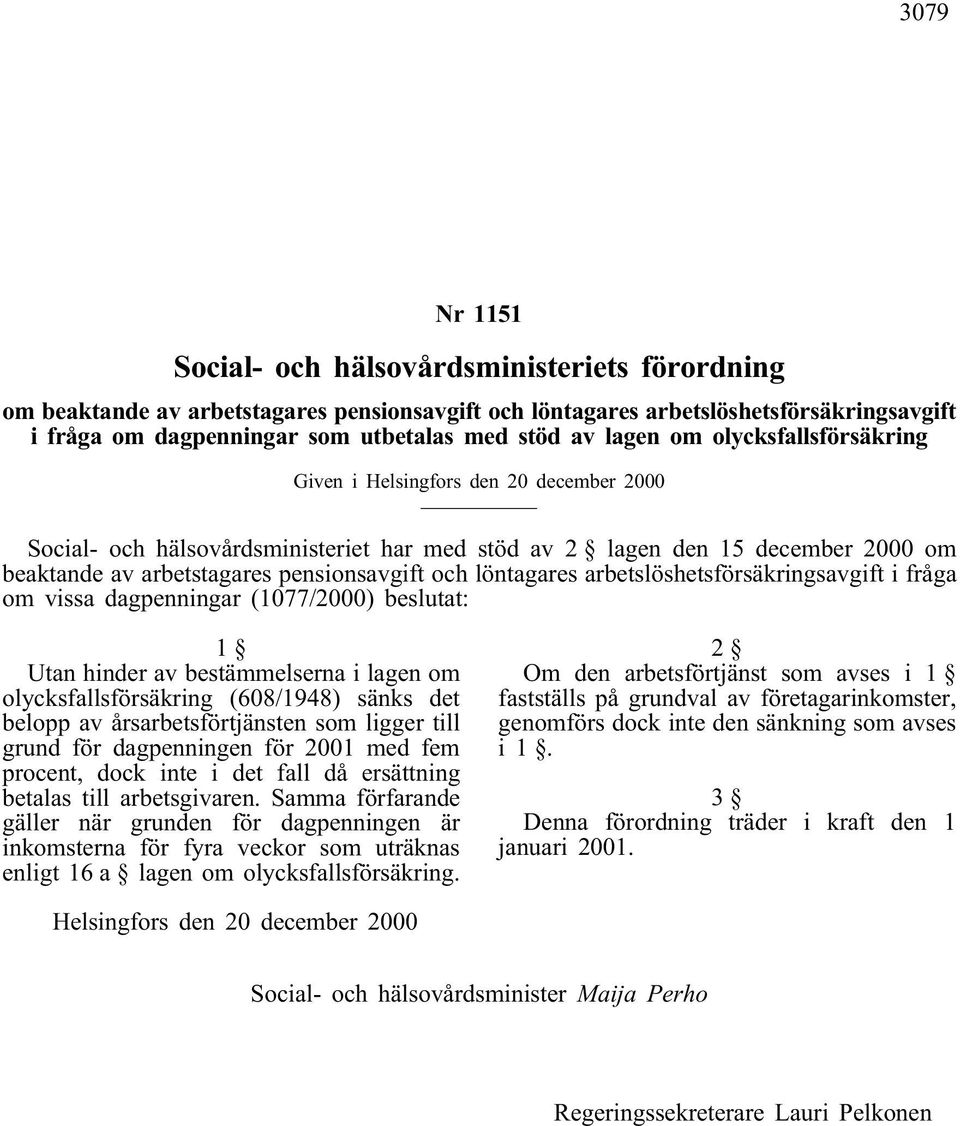 löntagares arbetslöshetsförsäkringsavgift i fråga om vissa dagpenningar (1077/2000) beslutat: 1 Utan hinder av bestämmelserna i lagen om olycksfallsförsäkring (608/1948) sänks det belopp av