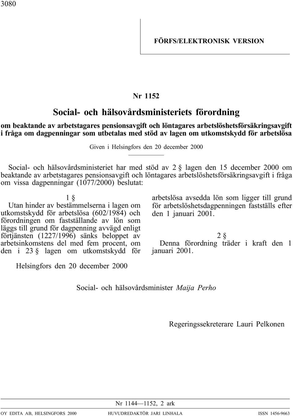 arbetstagares pensionsavgift och löntagares arbetslöshetsförsäkringsavgift i fråga om vissa dagpenningar (1077/2000) beslutat: 1 Utan hinder av bestämmelserna i lagen om utkomstskydd för arbetslösa