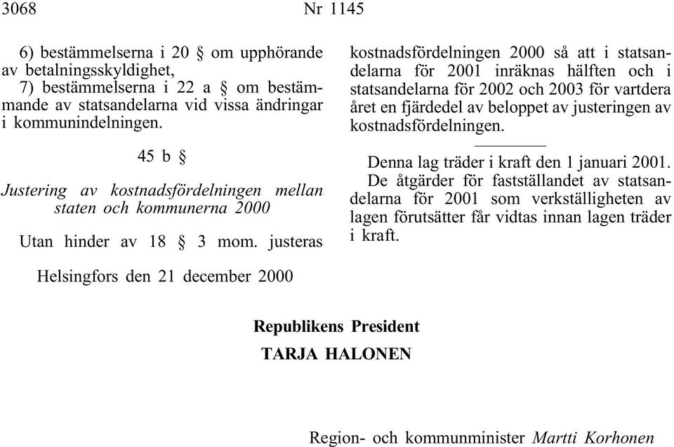 justeras kostnadsfördelningen 2000 så att i statsandelarna för 2001 inräknas hälften och i statsandelarna för 2002 och 2003 för vartdera året en fjärdedel av beloppet av justeringen av