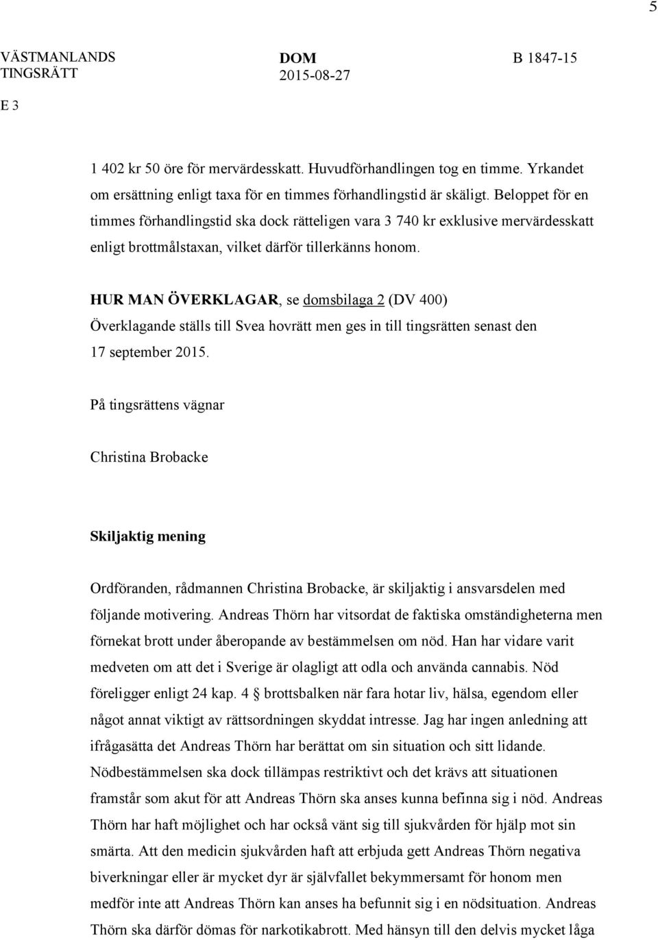 HUR MAN ÖVERKLAGAR, se domsbilaga 2 (DV 400) Överklagande ställs till Svea hovrätt men ges in till tingsrätten senast den 17 september 2015.