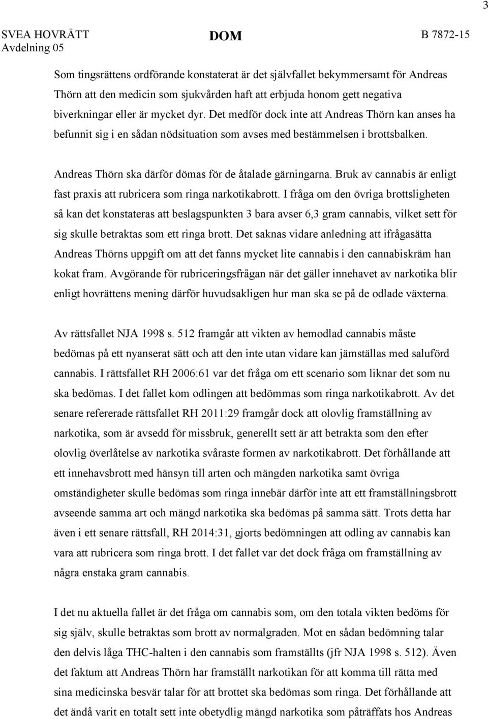 Andreas Thörn ska därför dömas för de åtalade gärningarna. Bruk av cannabis är enligt fast praxis att rubricera som ringa narkotikabrott.