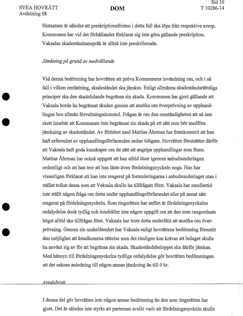 Jämkning på grund av medvållande Vid denna bedömning har hovrätten att pröva Kommunens uivändning om, och i så fall i vilken omfattning, skadeståndet ska jämkas.