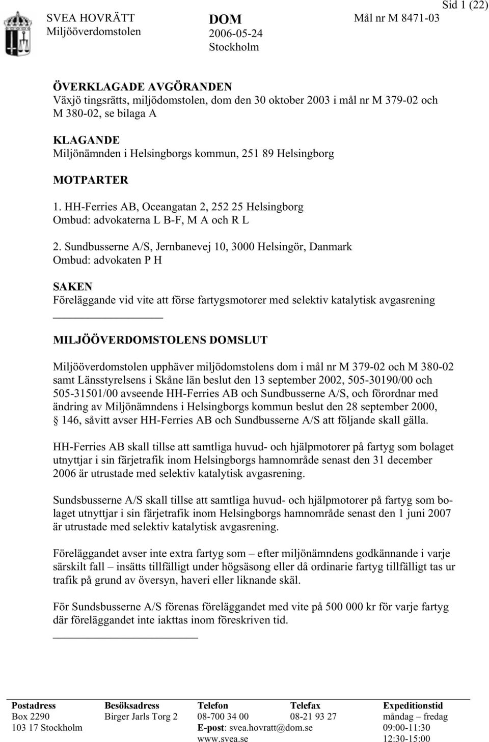 Sundbusserne A/S, Jernbanevej 10, 3000 Helsingör, Danmark Ombud: advokaten P H SAKEN Föreläggande vid vite att förse fartygsmotorer med selektiv katalytisk avgasrening MILJÖÖVERDOMSTOLENS DOMSLUT