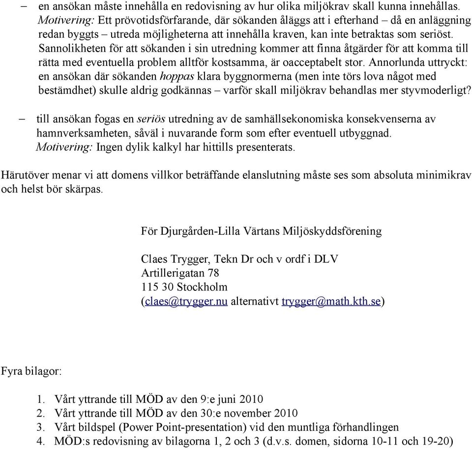 Sannolikheten för att sökanden i sin utredning kommer att finna åtgärder för att komma till rätta med eventuella problem alltför kostsamma, är oacceptabelt stor.
