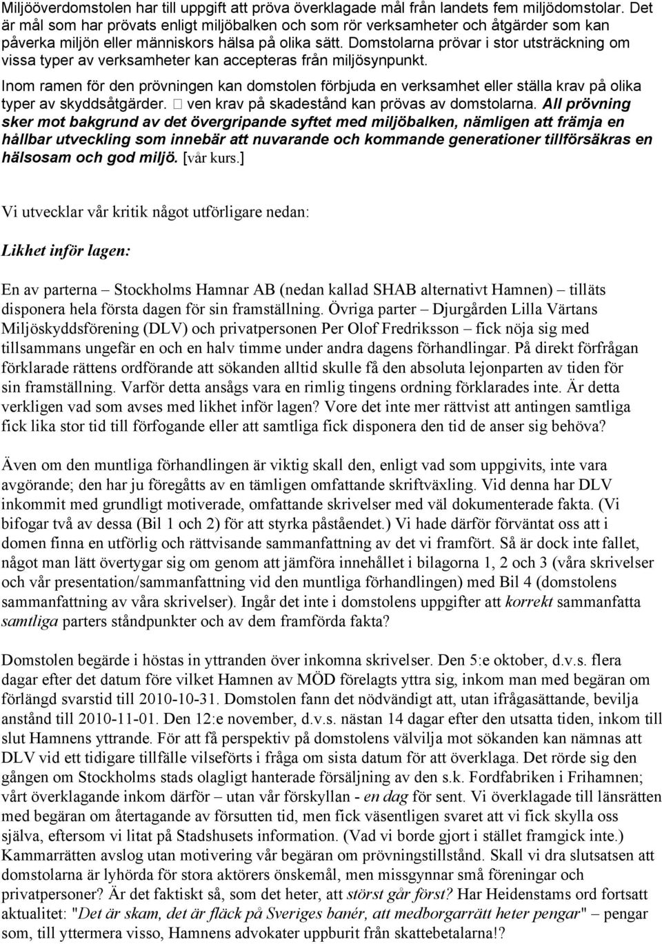 Domstolarna prövar i stor utsträckning om vissa typer av verksamheter kan accepteras från miljösynpunkt.