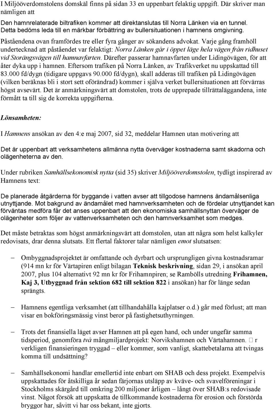 Varje gång framhöll undertecknad att påståendet var felaktigt: Norra Länken går i öppet läge hela vägen från ridhuset vid Storängsvägen till hamnavfarten.