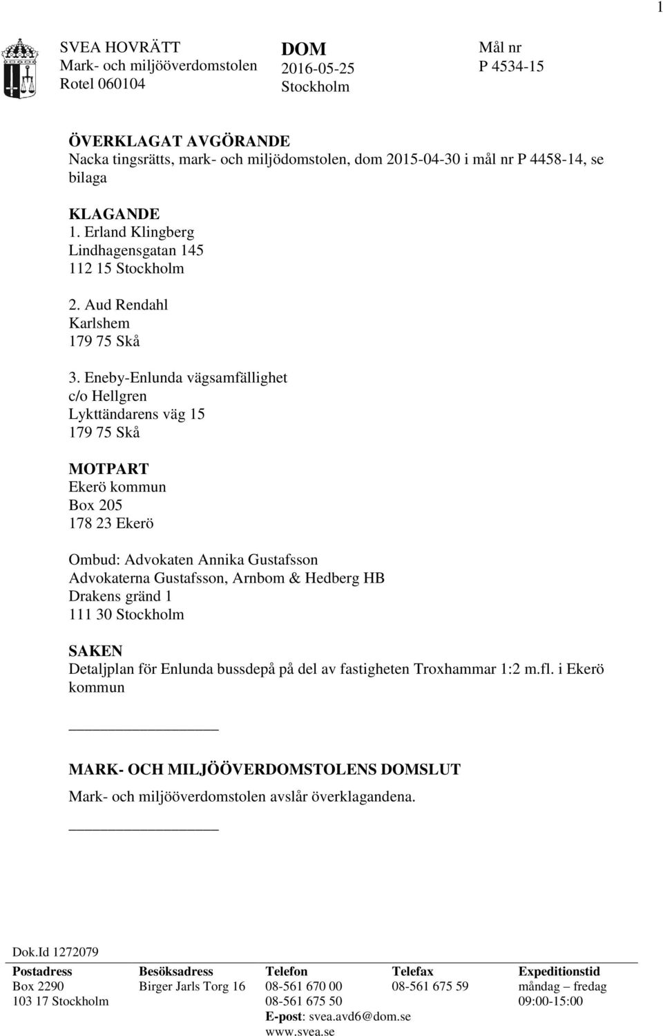 Eneby-Enlunda vägsamfällighet c/o Hellgren Lykttändarens väg 15 179 75 Skå MOTPART Ekerö kommun Box 205 178 23 Ekerö Ombud: Advokaten Annika Gustafsson Advokaterna Gustafsson, Arnbom & Hedberg HB