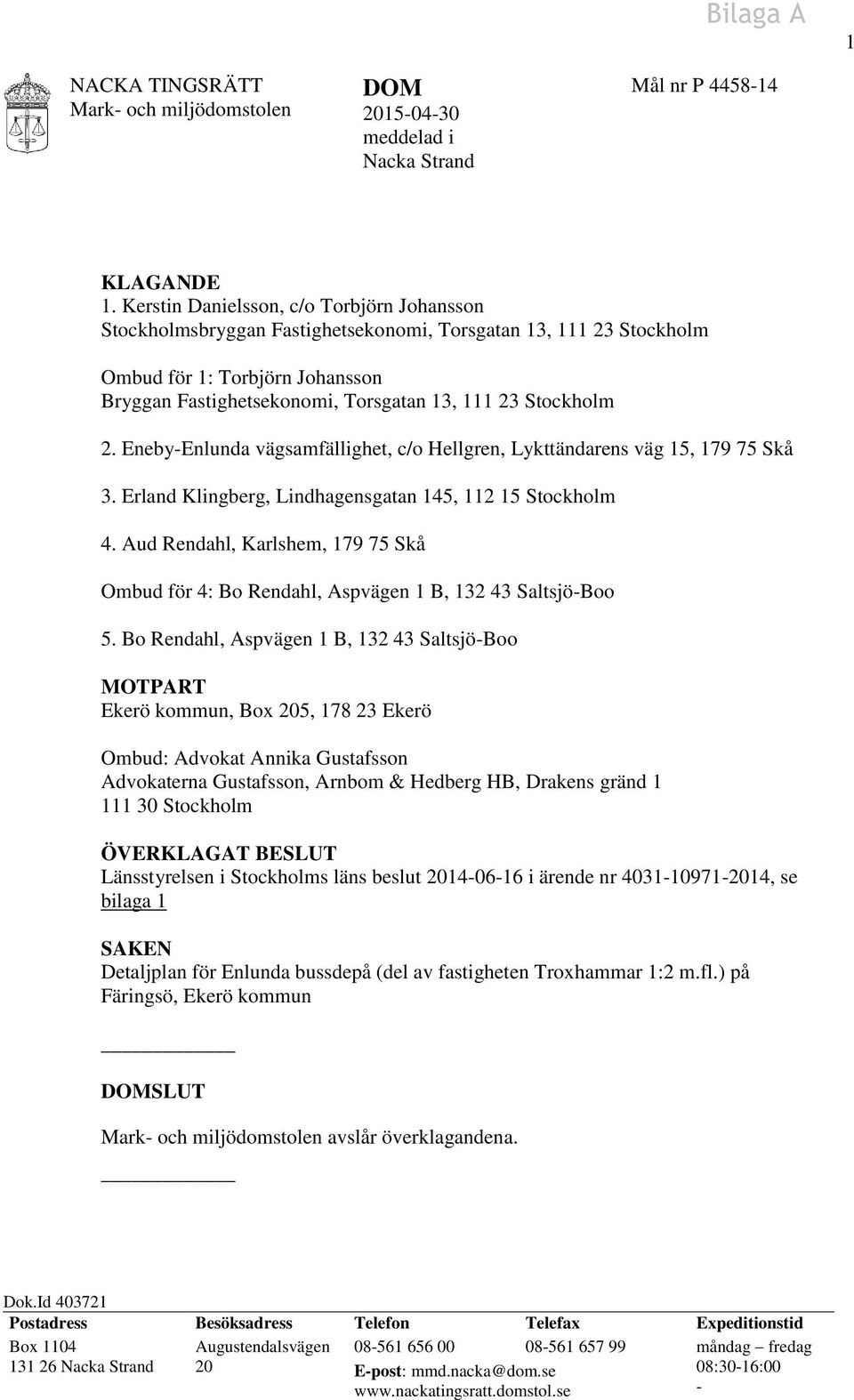 Stockholm 2. Eneby-Enlunda vägsamfällighet, c/o Hellgren, Lykttändarens väg 15, 179 75 Skå 3. Erland Klingberg, Lindhagensgatan 145, 112 15 Stockholm 4.