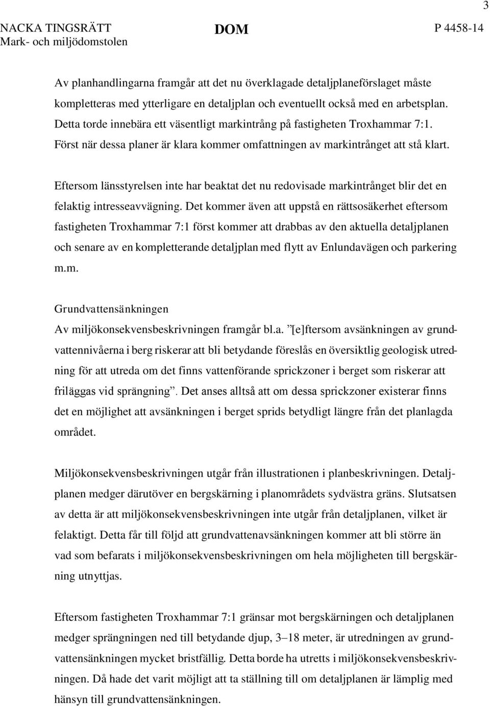 Eftersom länsstyrelsen inte har beaktat det nu redovisade markintrånget blir det en felaktig intresseavvägning.