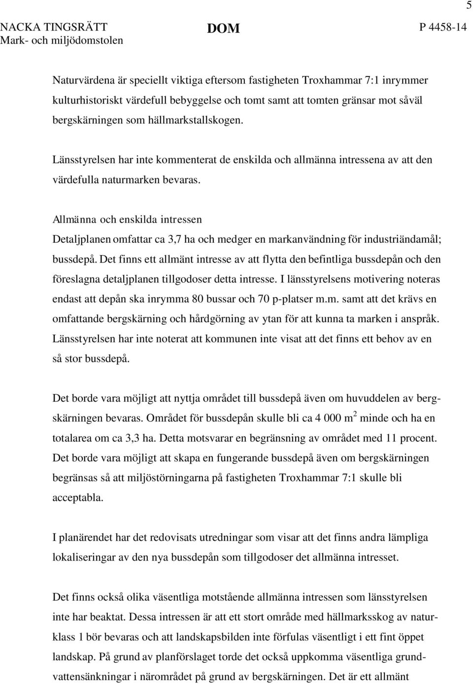 Allmänna och enskilda intressen Detaljplanen omfattar ca 3,7 ha och medger en markanvändning för industriändamål; bussdepå.