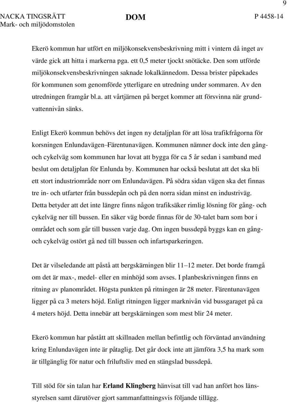 Enligt Ekerö kommun behövs det ingen ny detaljplan för att lösa trafikfrågorna för korsningen Enlundavägen Färentunavägen.