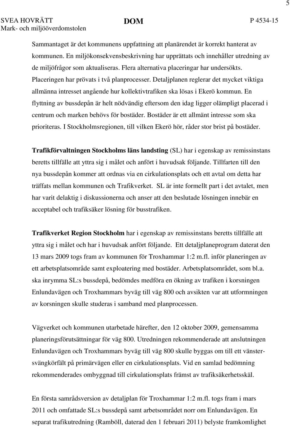 Detaljplanen reglerar det mycket viktiga allmänna intresset angående hur kollektivtrafiken ska lösas i Ekerö kommun.