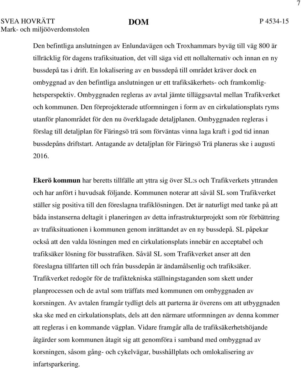 En lokalisering av en bussdepå till området kräver dock en ombyggnad av den befintliga anslutningen ur ett trafiksäkerhets- och framkomlig- hetsperspektiv.