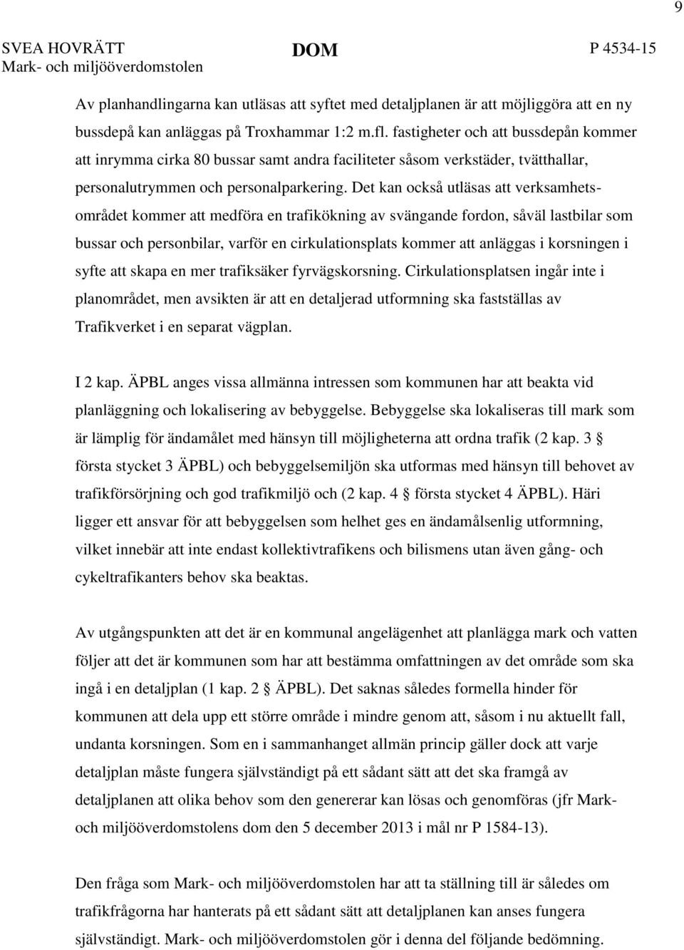 Det kan också utläsas att verksamhets- området kommer att medföra en trafikökning av svängande fordon, såväl lastbilar som bussar och personbilar, varför en cirkulationsplats kommer att anläggas i