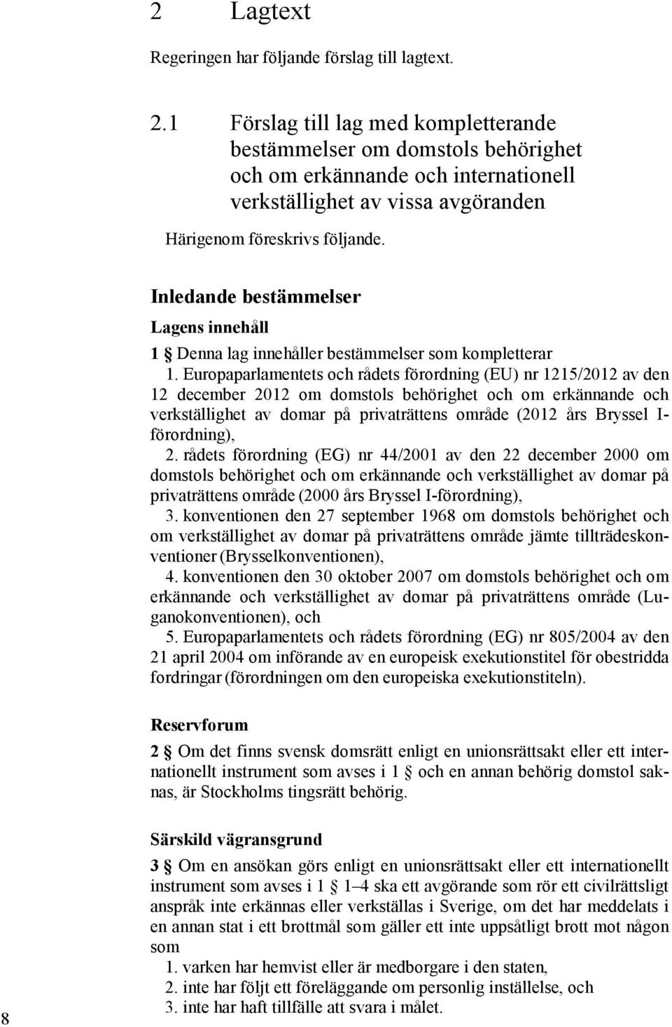 Inledande bestämmelser Lagens innehåll 1 Denna lag innehåller bestämmelser som kompletterar 1.