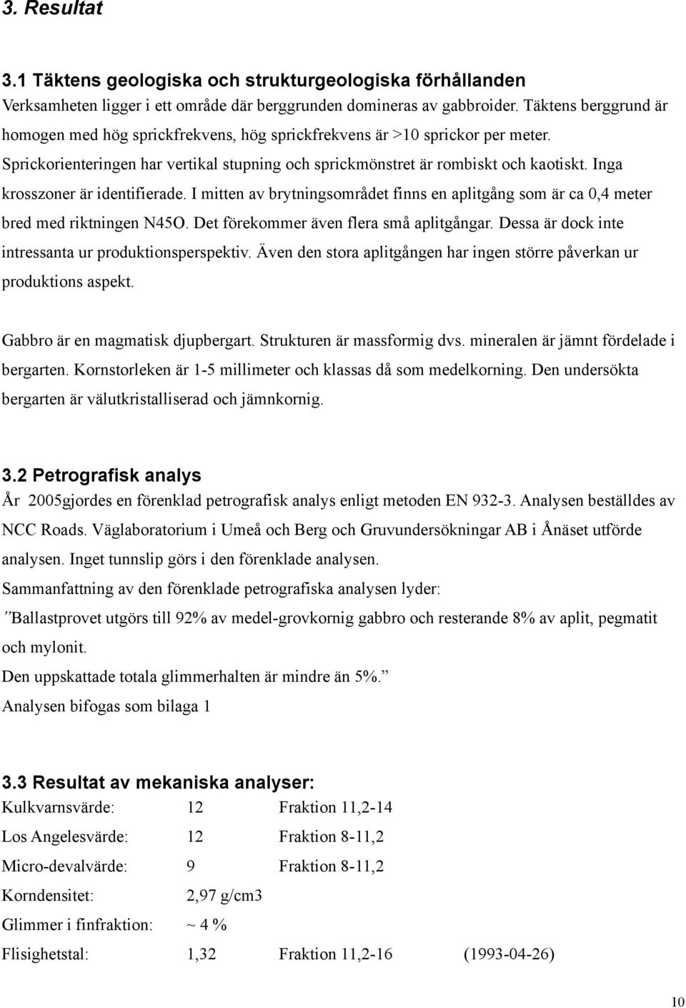 Inga krosszoner är identifierade. I mitten av brytningsområdet finns en aplitgång som är ca 0,4 meter bred med riktningen N45O. Det förekommer även flera små aplitgångar.