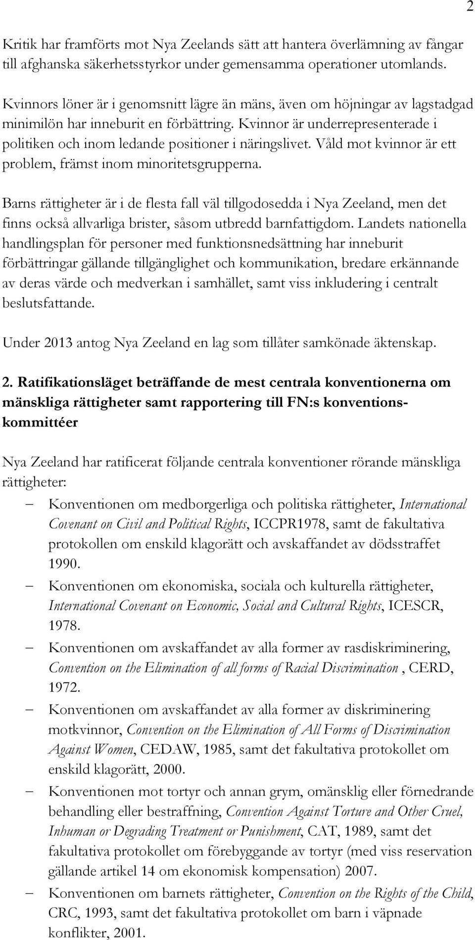 Kvinnor är underrepresenterade i politiken och inom ledande positioner i näringslivet. Våld mot kvinnor är ett problem, främst inom minoritetsgrupperna.