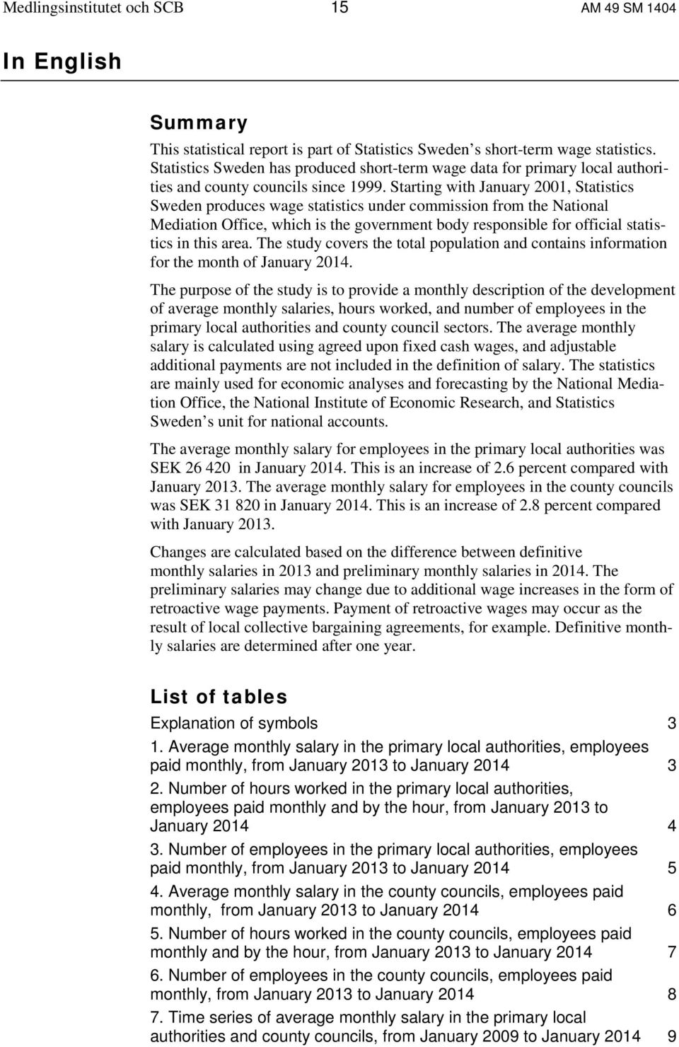 Starting with January 2001, Statistics Sweden produces wage statistics under commission from the National Mediation Office, which is the government body responsible for official statistics in this