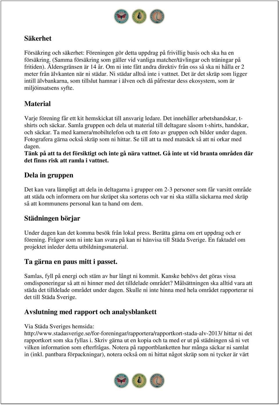 Det är det skräp som ligger intill älvbankarna, som tillslut hamnar i älven och då påfrestar dess ekosystem, som är miljöinsatsens syfte.