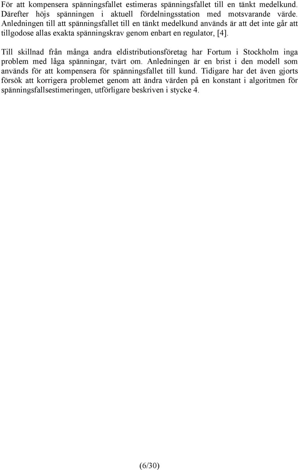 Till skillnad från många andra eldistributionsföretag har Fortum i Stockholm inga problem med låga spänningar, tvärt om.