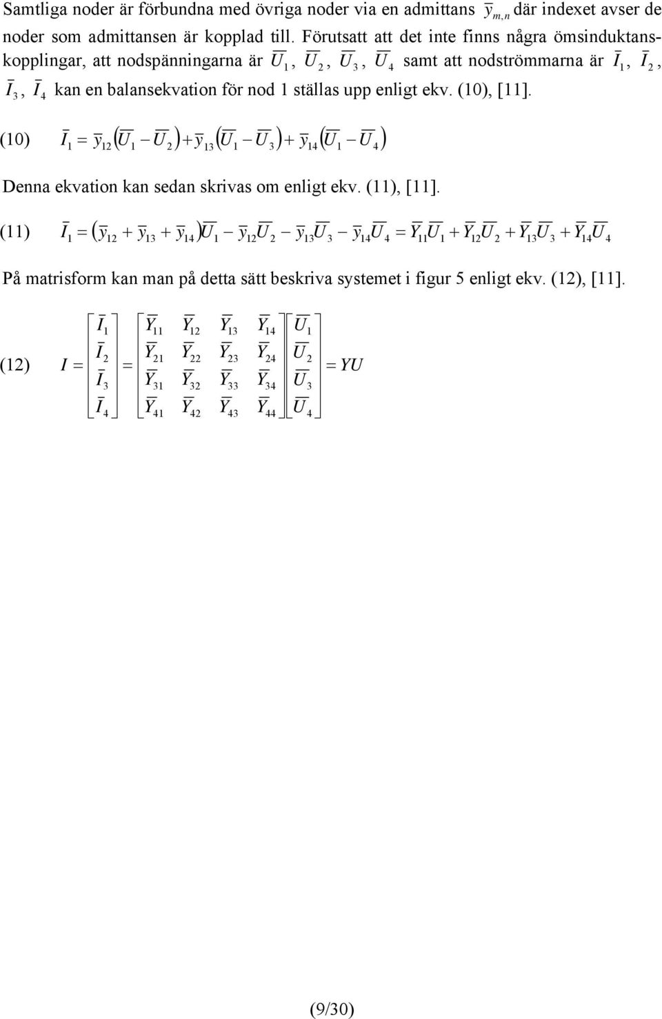 enligt ekv. (10), [11]. (10) I = y ( U U ) + y ( U U ) + y ( U ) 1 12 1 2 13 1 3 14 1 U 4 Denna ekvation kan sedan skrivas om enligt ekv. (11), [11].