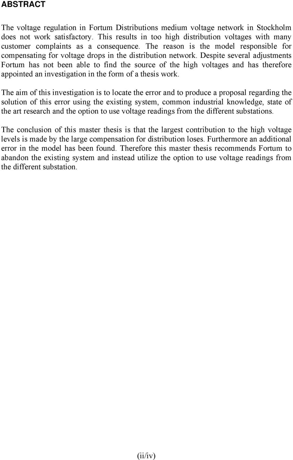 Despite several adjustments Fortum has not been able to find the source of the high voltages and has therefore appointed an investigation in the form of a thesis work.