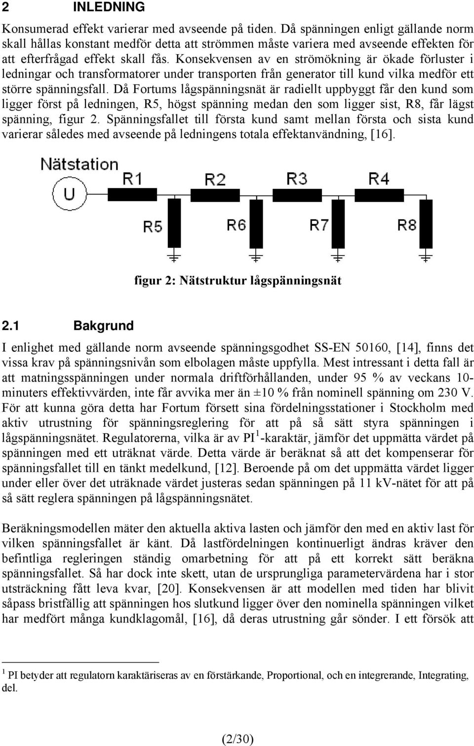 Konsekvensen av en strömökning är ökade förluster i ledningar och transformatorer under transporten från generator till kund vilka medför ett större spänningsfall.
