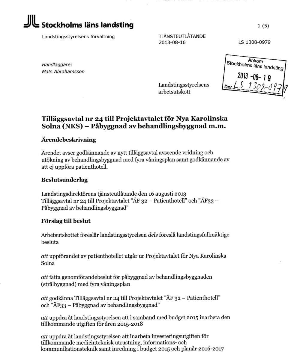 m. Ärendebeskrivning Ärendet avser godkännande av nytt tilläggsavtal avseende vridning och utökning av behandlingsbyggnad med fyra våningsplan samt godkännande av att ej uppföra patienthotell.