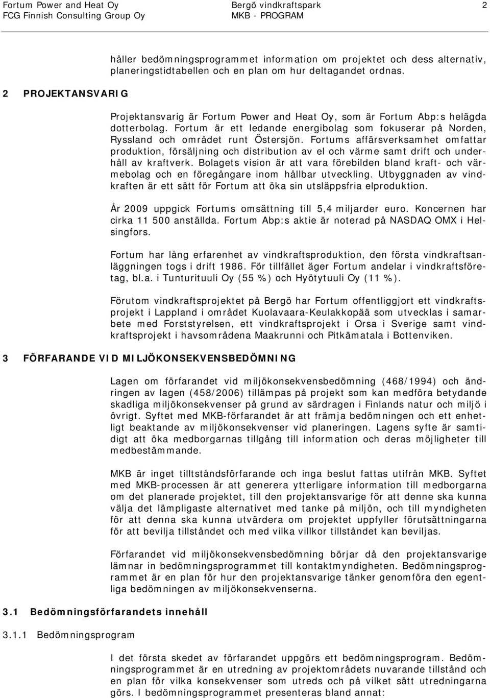 Fortums affärsverksamhet omfattar produktion, försäljning och distribution av el och värme samt drift och underhåll av kraftverk.