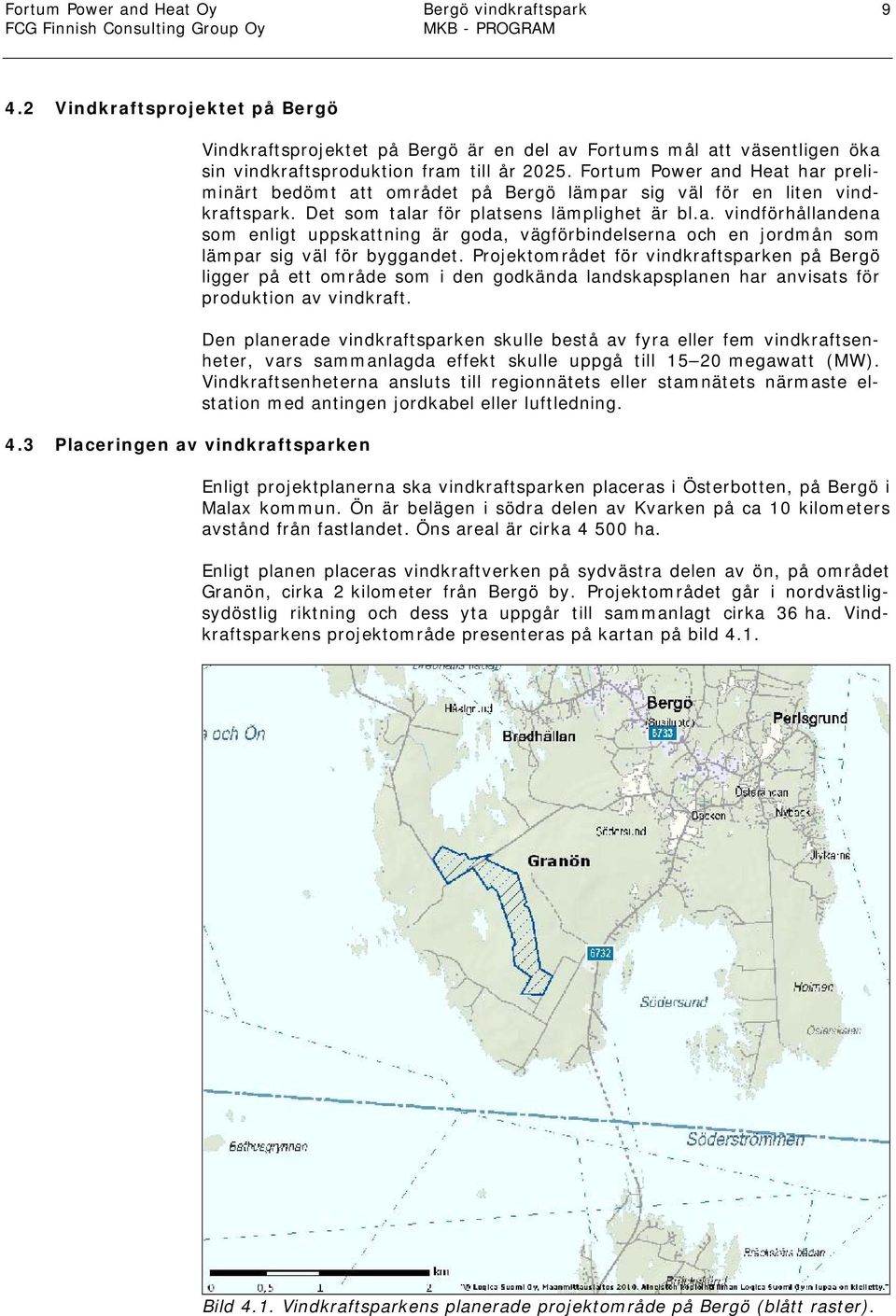 Fortum Power and Heat har preliminärt bedömt att området på Bergö lämpar sig väl för en liten vindkraftspark. Det som talar för platsens lämplighet är bl.a. vindförhållandena som enligt uppskattning är goda, vägförbindelserna och en jordmån som lämpar sig väl för byggandet.