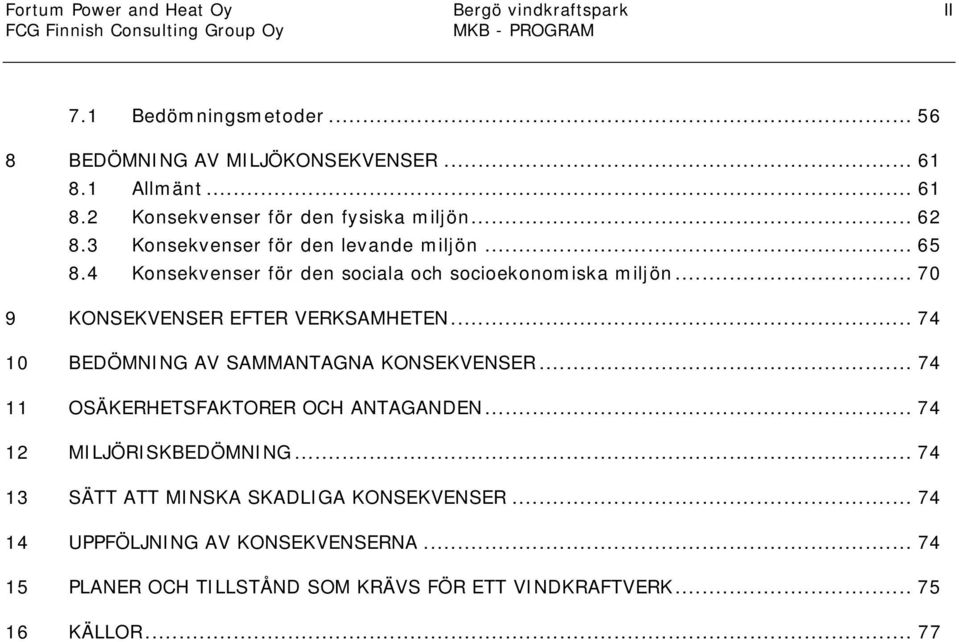 4 Konsekvenser för den sociala och socioekonomiska miljön... 70 9 KONSEKVENSER EFTER VERKSAMHETEN... 74 10 BEDÖMNING AV SAMMANTAGNA KONSEKVENSER.