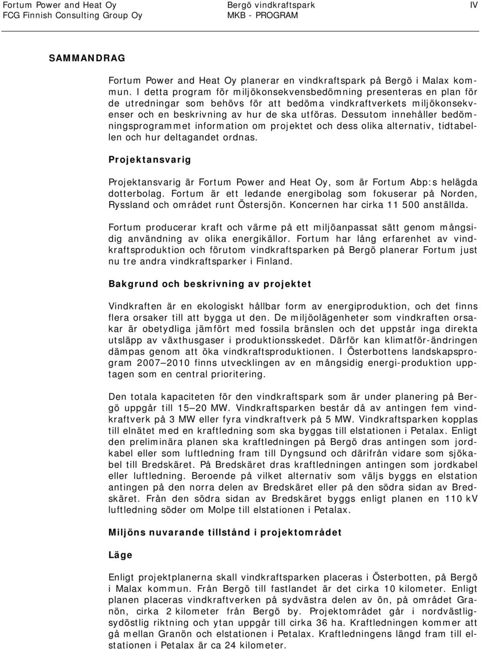 Dessutom innehåller bedömningsprogrammet information om projektet och dess olika alternativ, tidtabellen och hur deltagandet ordnas.