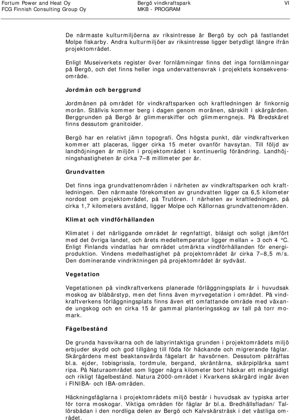 Enligt Museiverkets register över fornlämningar finns det inga fornlämningar på Bergö, och det finns heller inga undervattensvrak i projektets konsekvensområde.